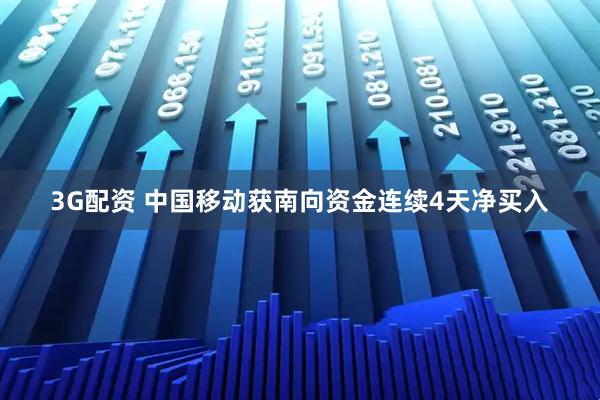 3G配资 中国移动获南向资金连续4天净买入